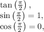 \tan \left(\frac{\pi }{2}\right),\\\sin \left(\frac{\pi }{2}\right)=1,\\\cos \left(\frac{\pi }{2}\right)=0,\\\\