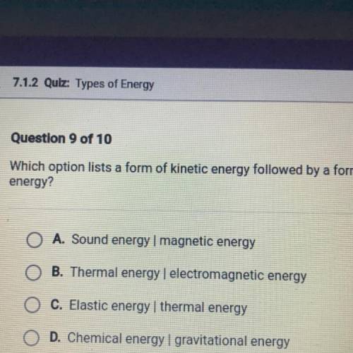 Question

help pls fast .. Which option lists a form of kinetic energy followed by a form of poten