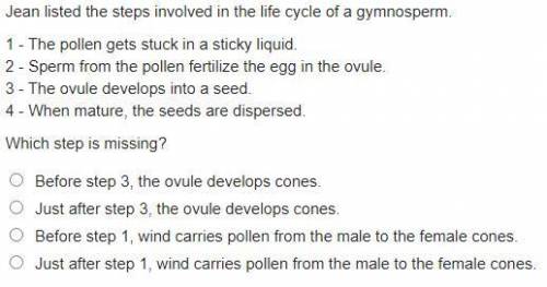 Please help! I'll give brainliest!

Jean listed the steps involved in the life cycle of a gymnospe