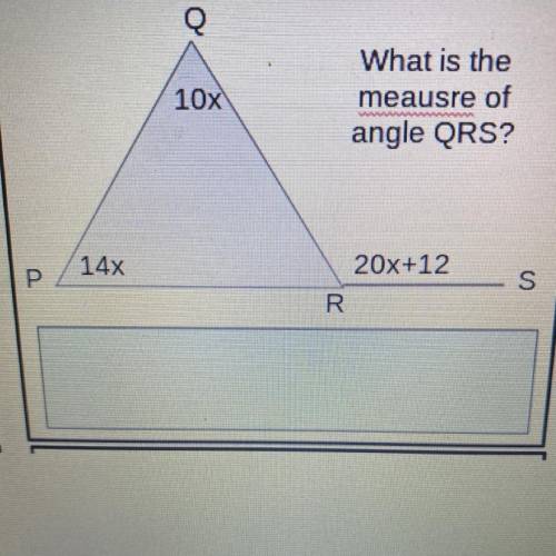 Q
10x
What is the
meausre of
angle QRS?
14x
20x+12
Р
S
R