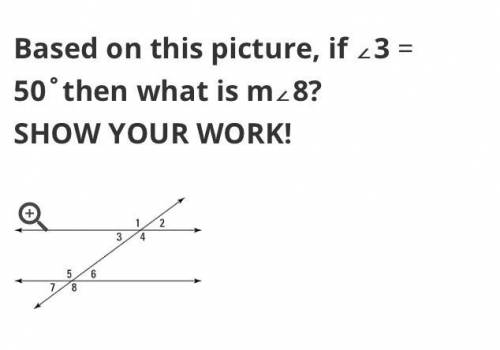 Based on this picture, if ∠3 = 50˚then what is m∠8? 
SHOW WORK PLEASE