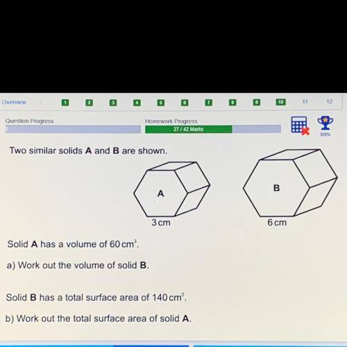 27 / 42 Marks

69%
Two similar solids A and B are shown.
b)
B
А
3 cm
6 cm
Solid A has a volume of