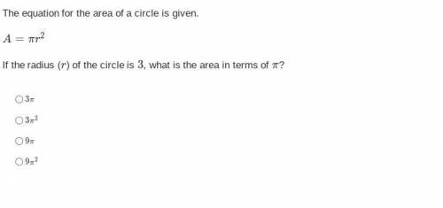 The equation for the area of a circle is given.

A=πr2
If the radius (r) of the circle is 3, what