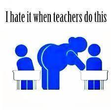 I hate it when teachers do this