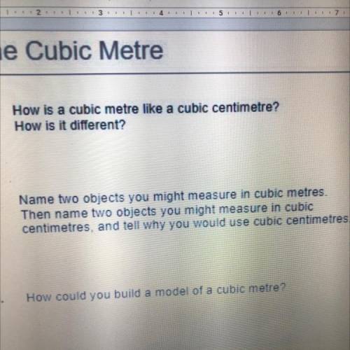 The Cubic Metre

1.
How is a cubic metre like a cubic centimetre?
How is it different?
2.
Name two