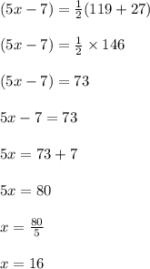 (5x - 7) \degree =  \frac{1}{2} (119 \degree + 27 \degree) \\  \\ (5x - 7) \degree =  \frac{1}{2}  \times 146 \degree\\  \\ (5x - 7) \degree = 73\degree \\  \\ 5x - 7 = 73 \\  \\ 5x = 73 + 7 \\  \\ 5x = 80 \\  \\ x =  \frac{80}{5}  \\  \\ x = 16