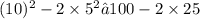 (10) {}^{2}  - 2  \times 5 {}^{2}→100  - 2  \times 25