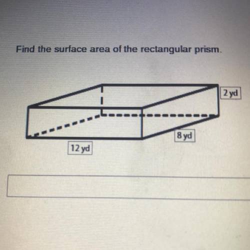 PLS HELP Find the surface area of the rectangular prism.
2 yd
8 yd
12 yd