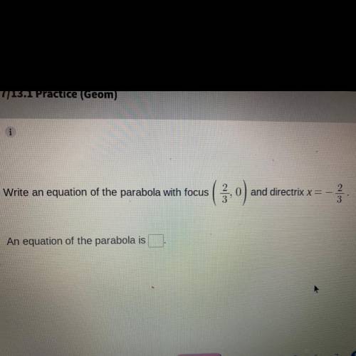 Write an equation of the parabola with focus (0) and directrix x=-

3:
23
An equation of the parab