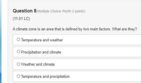 A climate zone is an area that is defined by two main factors. What are they?

Temperature and wea
