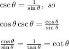 \csc \theta = \frac{1}{\sin \theta },\ so\\ \\ \cos \theta \csc \theta = \frac{\cos \theta }{\sin \theta }\\ \\ \frac{\cos \theta }{\sin \theta}=\frac{1}{\tan \theta }=\cot \theta