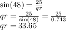 \sin(48)  =  \frac{25}{qr}  \\ qr =  \frac{25}{ \sin(48) }  =  \frac{25}{0.743}  \\ qr = 33.65