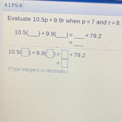 Evaluate 10.5p +9.9r when p = 7 and r = 8.
10.5+9.90
+ 79.2
