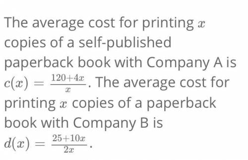The average cost for printing

x copies of a self-published paperback book with Company A is c(x)=