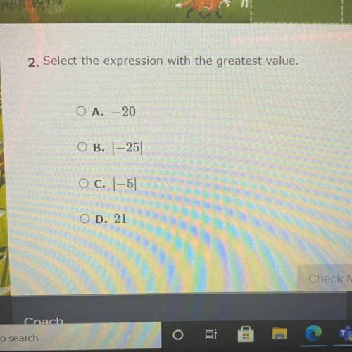 Select the expression with the greatest value.
A. -20
B. 1-25
c. 1-5
D. 21