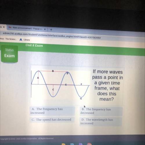 Status

Exam
NA
If more waves
pass a point in
a given time
frame, what
does this
mean?
A. The freq