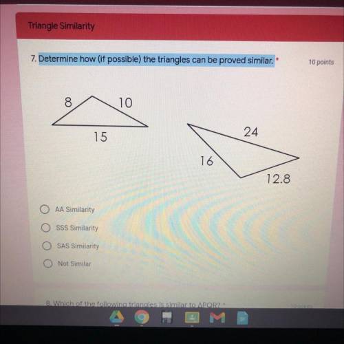 Determine How the triangles can be proved similar.

A. AA SIMILARITY
B. SSS SIMILARITY
C. SAS SIMI
