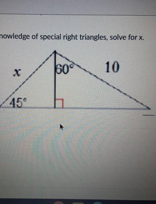 Using your knowledge of special right triangles solve for x. ​