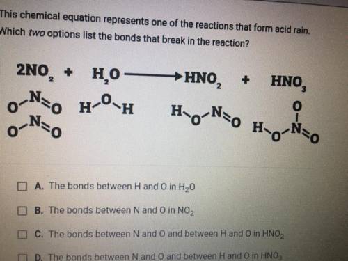 This chemical equation represents one of the reactions that form acid rain.

Which two options lis