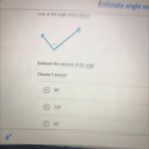 Look at the angle shown below. Estimate the measure of the angle. PLEASE ANSWER