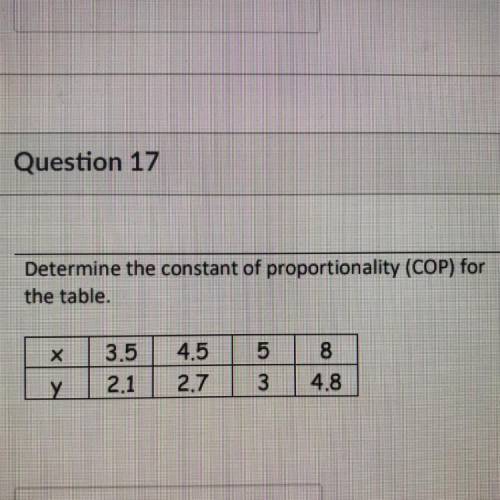 Determine the constant of proportionality (COP) for

the table.
8
3.5
2.1
4.5
2.7
5
3
4.8
Y у
