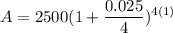 \displaystyle A = 2500(1 + \frac{0.025}{4})^{4(1)}