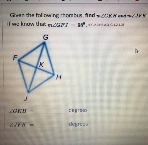 Given that the following rhombus, find m∠GKH and m∠JFK if we know that m∠GFJ = 98°