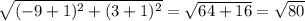 \sqrt{(-9 + 1)^2+(3+1)^2}=\sqrt{64+16}  =\sqrt{80}
