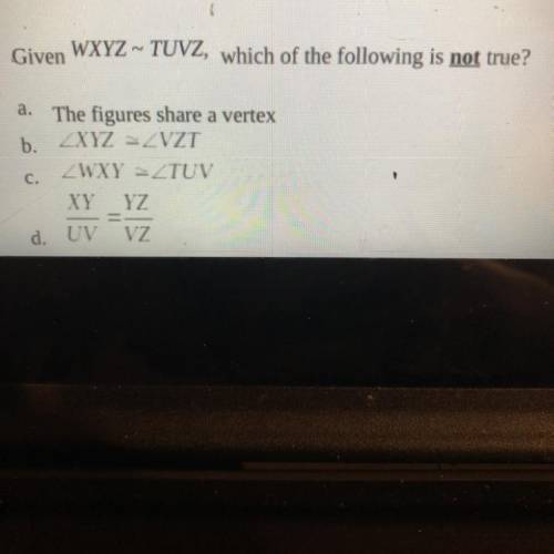 Given
WXYZ ~ TUVZ, which of the following is not true?
