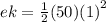 ek =  \frac{1}{2}(50) {(1)}^{2}