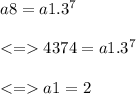 a8=a1.3^{7}\\\\4374=a1.3^{7}\\\\a1=2