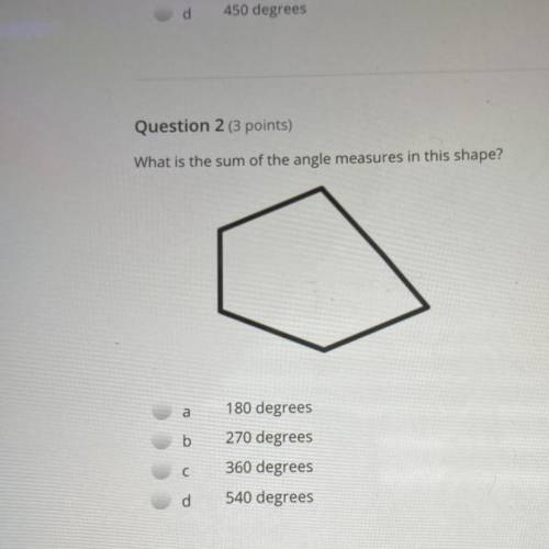 Question 2 (3 points)

What is the sum of the angle measures in this shape? 
Does anyone know this