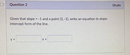 I NEED HELP! Write an equation in slope intercept form of the line