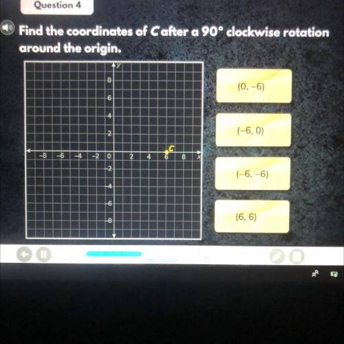 Question 4 || quick please

 
Find the coordinates of Cafter a 90° clockwise rotation
around the or
