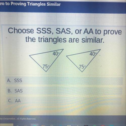 Choose SSS, SAS, or AA to prove
the triangles are similar.