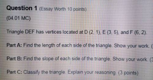 Question 1 (Essay Worth 10 points) (04.01 MC) Triangle DEF has vertices located at D (2, 1), E (3,5