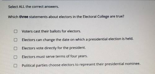 PLEASE HELP!!

Select ALL the correct answers. Which THREE statements about electors in the Electo