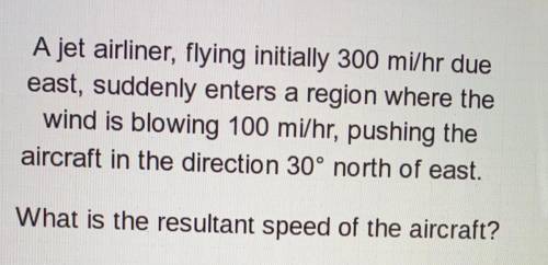 A jet airliner, flying initially 300 mi/hr due

east, suddenly enters a region where the
wind is b