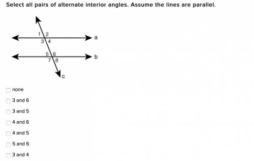 Select all pairs of alternate interior angles. Assume the lines are parallel.

none
3 and 6
3 and