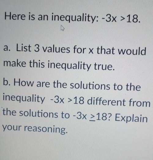 Here is an inequality: -3x >18.

a. List 3 values for x that would make this inequality true, b