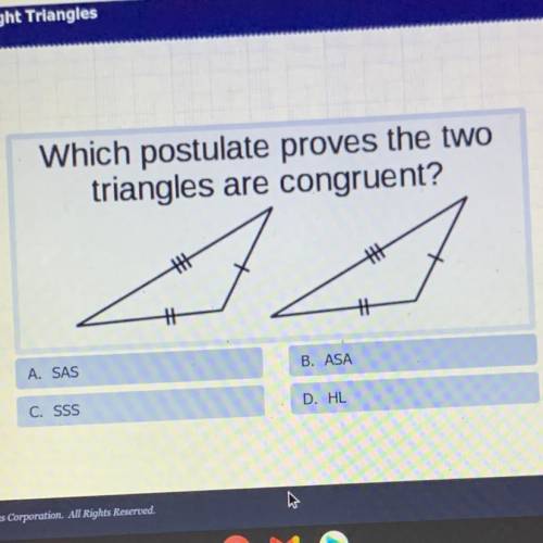 Which postulate proves the two

triangles are congruent
A. SAS
B. ASA
C. SSS
D. HL