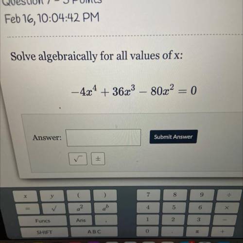Solve algebraically for all values of x:
- 4x^4 + 36x^3 - 80x2 = 0