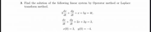 Find the solution of the following linear system by Operator method or Laplace
transform method.