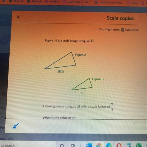 HELP ME

Figure a lot s a scale to image of B 
Figure A 
10.5
Figure B 
X 
What is the value o