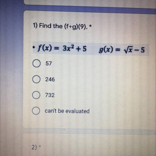 Can someone please help me<3! Find the (f+g)(9)

Given f(x) = 3x2 + 5
g(x) = 7x-5 
57 
246
732