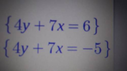 Solve this systems of equations.Will mark brainlest!{4y + 7x =6}{4y + 7x = -5}