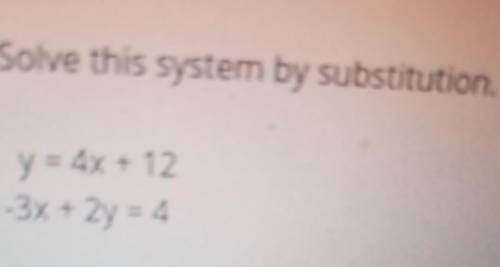 Solve this system by substitution, y = 4x + 12. -3x + 2y = 4​