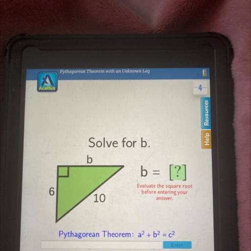 OIV

b
b = [?]
6
Evaluate the square root
before entering your
answer.
10
Pythagorean Theorem: a2
