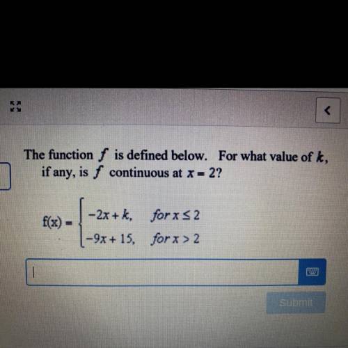 The function is defined below. For what value of k,
if any, is f continuous at X=2?