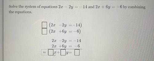 Solve the system of equations 2x - 2y = - 14 and 2x + 6y = - 6 by combining the equations.